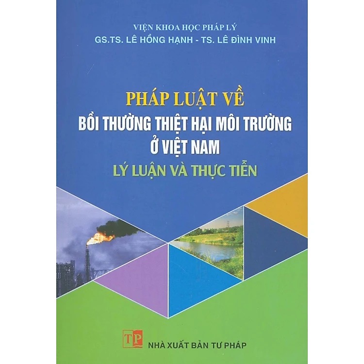 Pháp Luật Về Bồi Thường Thiệt Hại Môi Trường Ở Việt Nam - Lý Luận Và Thực Tiễn  - GS.TS. Lê hồng Hạnh - TS. Lê Đình Vinh