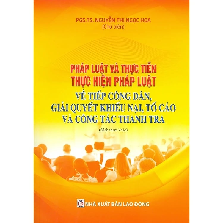 Pháp Luật Và Thực Tiễn Thực Hiện Pháp Luật Về Tiếp Công Dân, Giải Quyết Khiếu Nại, Tố Cáo Và Công Tác Thanh Tra  - PGS.TS. Nguyễn Thị Ngọc Hoa