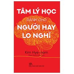 Tâm Lý Học Dành Cho Người Hay Lo Nghĩ - Kim Hye-Nam