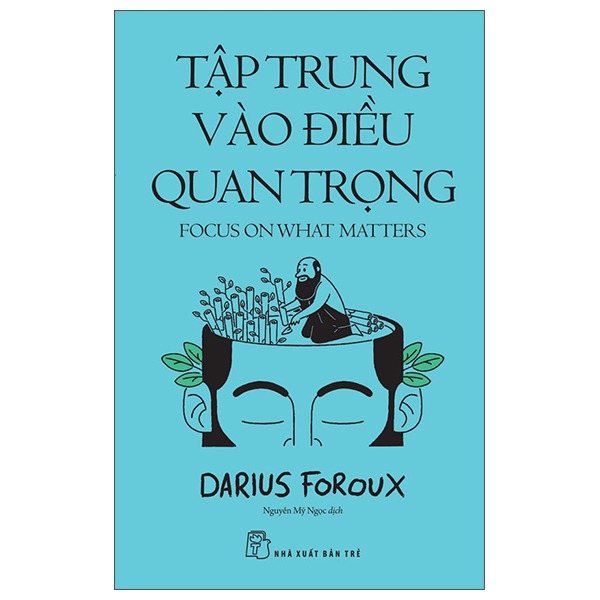 Tập Trung Vào Điều Quan Trọng - Focus On What Matters - Darius Foroux