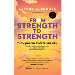 From Strength To Strength - Thế Mạnh  Của Tuổi Trung Niên - Arthur C. Brooks