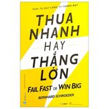  Thua Nhanh Hay Thắng Lớn - Fail Fast Or Big Win - Bernhard Schroeder 