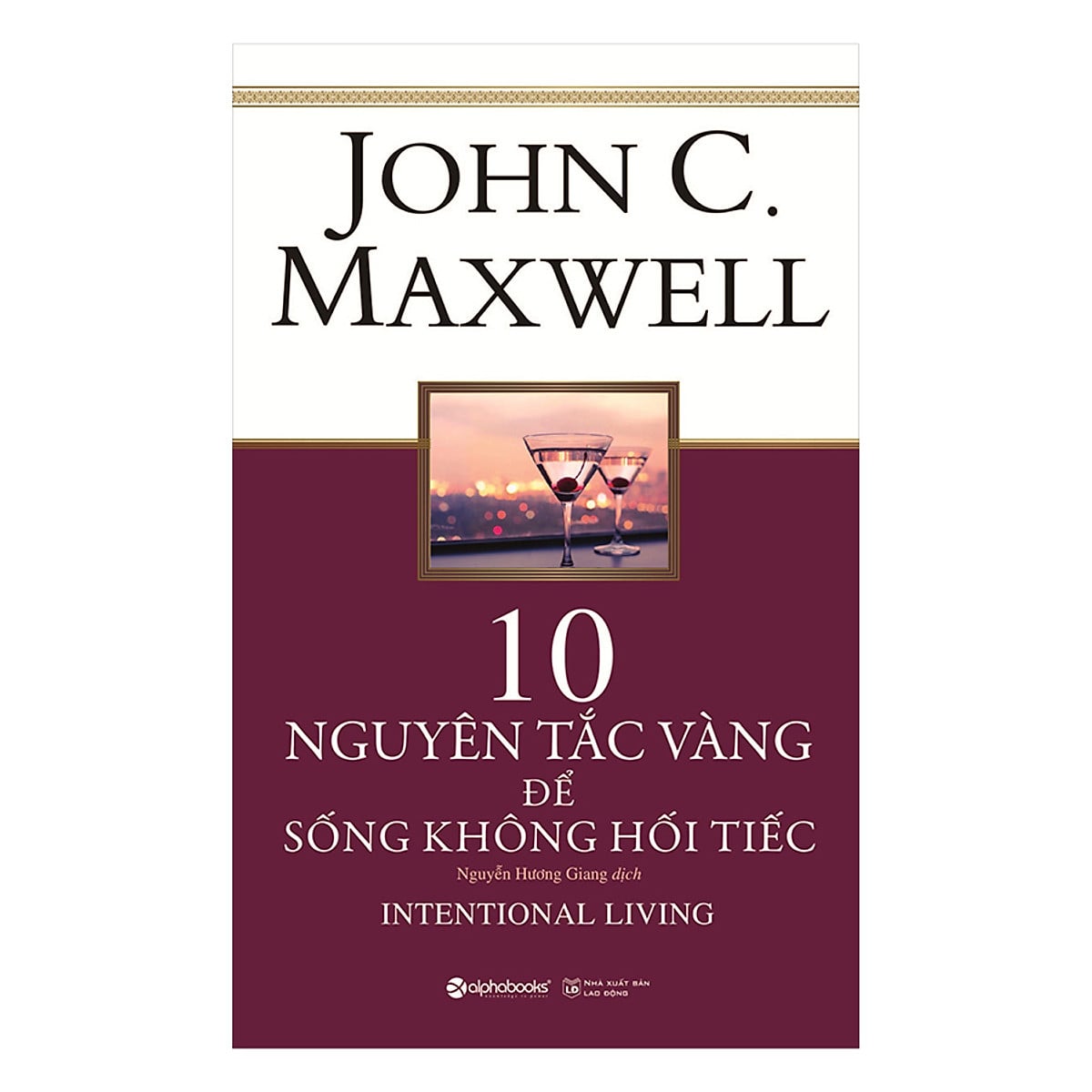10 Nguyên Tắc Vàng Để Sống Không Hối Tiếc - John C.Maxwell