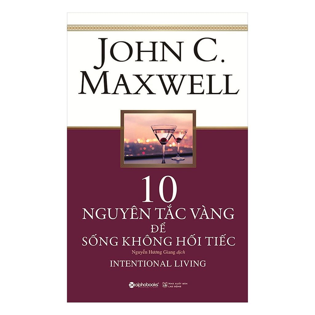  10 Nguyên Tắc Vàng Để Sống Không Hối Tiếc - John C.Maxwell 