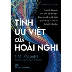 Tính Ưu Việt Của Hoài Nghi - Từ Vật Lý Lượng Tử Đến Biến Đổi Khí Hậu - Khoa Học Vế Sự Bất Định Giúp Chúng Ta Hiểu Về Thế Giới Hỗn Độn - Tim Palmer