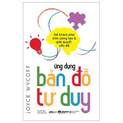 Ứng Dụng Bản Đồ Tư Duy - Để Khám Phá Tính Sáng Tạo Và Giải Quyết Vấn Đề - Joyce Wycoff