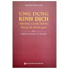 Ứng Dụng Kinh Dịch Trong Cuộc Sống T1 - Những Nguyên Lý Căn Bản - Nguyễn Thăng Long