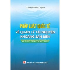 Pháp Luật Quốc Tế Về Quản Lý Tài Nguyên Khoáng Sản Biển Và Thực Tiễn Của Việt Nam - TS. Phạm Hồng Hạnh