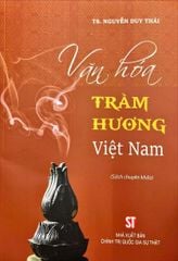 Văn Hóa Trầm Hương Việt Nam (Sách Chuyên Khảo) - TS. Nguyễn Duy Thái