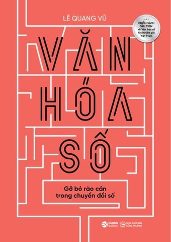 Văn Hoá Số - Gỡ Bỏ Rào Cản Trong Chuyển Đổi Số - Lê Quang Vũ
