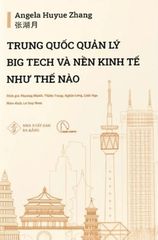 Trung Quốc Quản Lý Big Tech Và Nền Kinh Tế Như Thế Nào - Angela Huyue Zhang