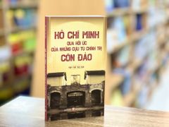 Hồ Chí Minh Qua Hồi Ức Của Những Cựu Tù Chính Trị Côn Đảo - Nhiều Tác Giả