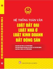 Hệ thống toàn văn Luật Đất Đai, Luật Nhà Ở, Luật Kinh Doanh Bất Động Sản