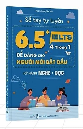 Sổ tay Tự luyện 6.5+ IELTS 4 trong 1 Dễ dàng cho người mới bắt đầu Kỹ năng: Nghe + Đọc