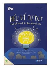 Hiểu Về Tư Duy - Làm Thế Nào Để Tư Duy Hiệu Quả Hơn