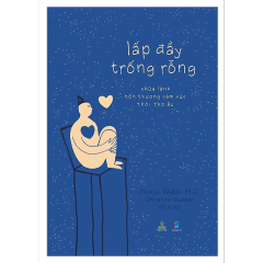 Lấp Đầy Trống Rỗng - Chữa Lành Tổn Thương Cảm Xúc Thời Thơ Ấu