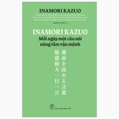 Inamori Kazuo Mỗi Ngày Một Câu Nói Nâng Tầm Vận Mệnh