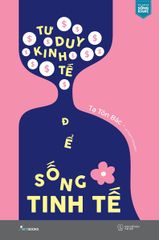 Tư Duy Kinh Tế Để Sống Tinh Tế