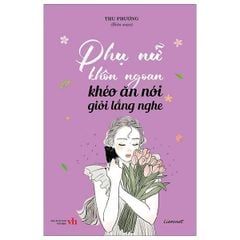 Phụ Nữ Khôn Ngoan Khéo Ăn Nói Giỏi Lắng Nghe