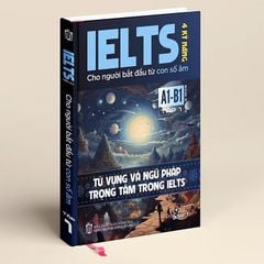 Sách IELTS 4 Kỹ Năng Tập 1  Dành Cho Người Mới Bắt Đầu Từ Con Số Âm- Từ Vựng Và Ngữ Pháp Trọng Tâm Trong IELTS- Band 0-4.0