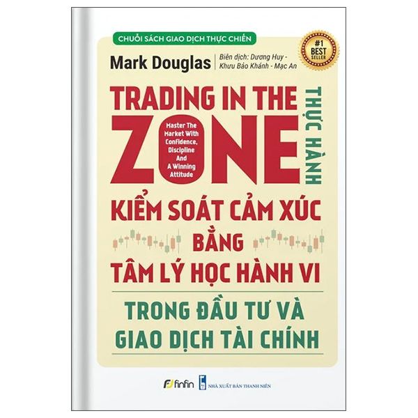 Trading in The Zone - Thực Hành Kiểm Soát Cảm Xúc bằng Tâm Lý Học Hành Vi trong Đầu Tư và Giao Dịch