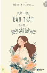 Trân Trọng Bản Thân Bạn Sẽ Là Phiên Bản Giới Hạn