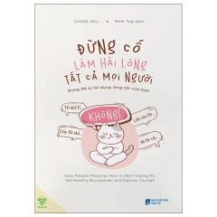 Đừng Cố Làm Hài Lòng Tất Cả Mọi Người - Đừng Để Ai Lợi Dụng Lòng Tốt Của Bạn