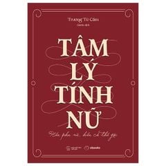 Tâm Lý Tính Nữ - Hiểu Phụ Nữ, Hiểu Cả Thế Giới