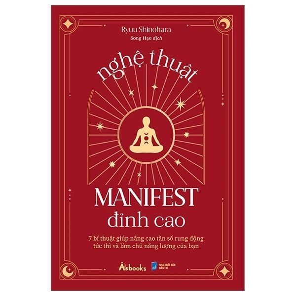 Nghệ Thuật Manifest Đỉnh Cao - 7 Bí Thuật Giúp Nâng Cao Tần Số Rung Động Tức Thì Và Làm Chủ Năng Lượng Của Bạn