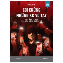 Coi Chừng Những Kẻ Vỗ Tay - Hiệu Ứng Tâm Lý Của Đám Đông Cuồng Nộ