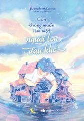 Con Không Muốn Làm Một Người Lớn Đau Khổ