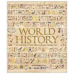 World History - Lịch Sử Thế Giới - Từ Thế Giới Cổ Đại Đến Thời Đại Thông Tin - Bìa Cứng