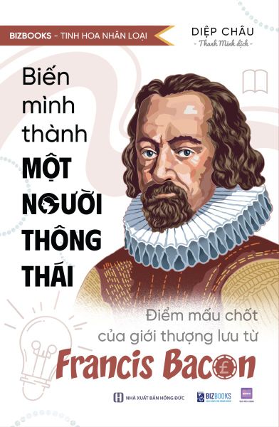 Biến mình thành một người thông thái: Điểm mấu chốt của giới thượng lưu từ Francis Bacon