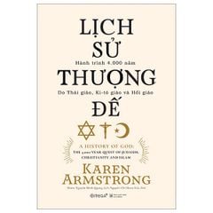Lịch Sử Thượng Đế - Hành Trình 4.000 Năm Do Thái Giáo, Ki-tô Giáo Và Hồi Giáo