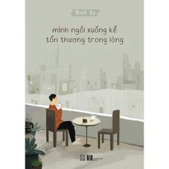 Mình Ngồi Xuống Kể Tổn Thương Trong Lòng ( bìa cứng )