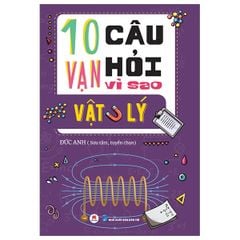 10 Vạn Câu Hỏi Vì Sao? - Vật Lý