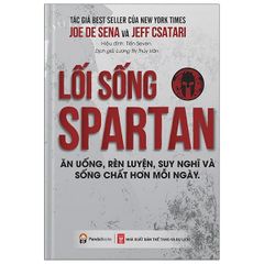 Lối Sống Spartan - Ăn Uống, Rèn Luyện, Suy Nghĩ Và Sống Chất Hơn Mỗi Ngày