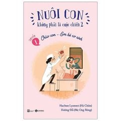 Nuôi Con Không Phải Là Cuộc Chiến - Chào Con Em Bé Sơ Sinh (1)