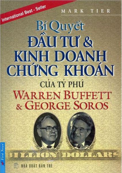 Bí Quyết Đầu Tư Và Kinh Doanh Chứng Khoán Của Tỷ Phú Warren Buffett Và George Soros (Tái Bản)