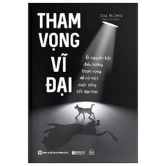 Tham Vọng Vĩ Đại - 6 Nguyên Tắc Điều Hướng Tham Vọng Để Có Một Cuộc Sống Tốt Đẹp Hơn