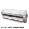 ( Used 95% ) FUJITSU 20000BTU  ĐIỀU HOÀ MÀN HÌNH VIP
