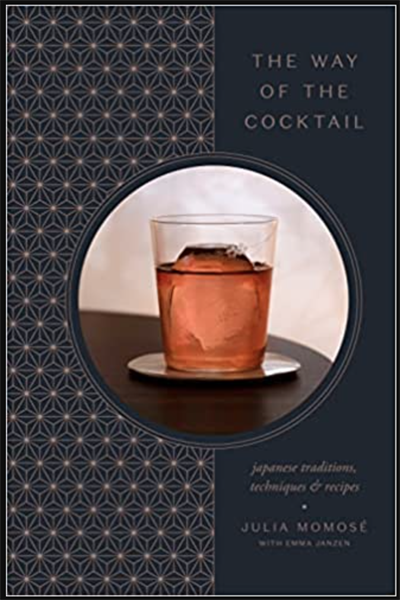  The Way Of The Cocktail: Japanese Traditions, Techniques, And Recipes 