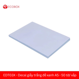  EDT03X - Decal giấy trắng đế xanh A6 - 50 tờ/ xấp 