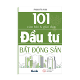  101 Câu Hỏi Và Giải Đáp Đầu Tư Bất Động Sản – Phạm Văn Nam 