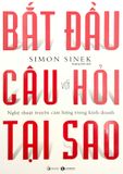  Bắt Đầu Với Câu Hỏi Tại Sao - Nghệ Thuật Truyền Cảm Hứng Trong Kinh Doanh (Tái Bản 2021) 