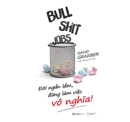 Bullshit Jobs: Đời ngắn lắm, đừng làm việc vô nghĩa!