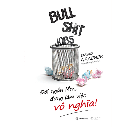 Bullshit Jobs: Đời ngắn lắm, đừng làm việc vô nghĩa!