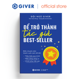  Để Trở Thành Tác Giả Best Seller - Biến Chuyên Môn Thành Cuốn Sách Để Đời Thấu Hiểu Quy Trình, Nắm Vững Công Cụ, Chinh Phục Độc Giả 