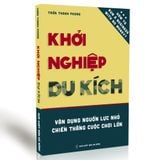  Khởi Nghiệp Du Kích - Kinh Doanh Ít Vốn - Vận Dụng Nguồn Lực Nhỏ Chiến Thắng Cuộc Chơi Lớn 