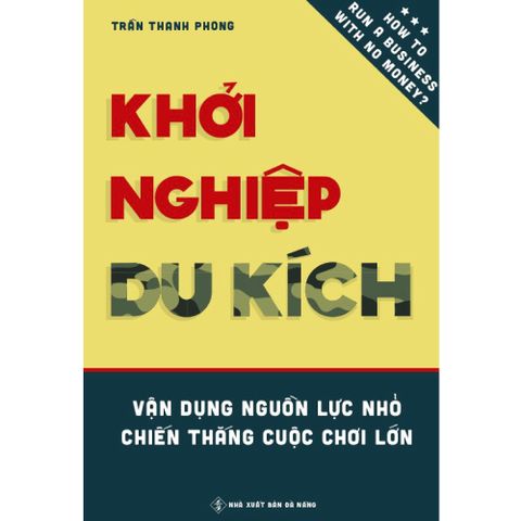 Khởi Nghiệp Du Kích - Kinh Doanh Ít Vốn - Vận Dụng Nguồn Lực Nhỏ Chiến Thắng Cuộc Chơi Lớn